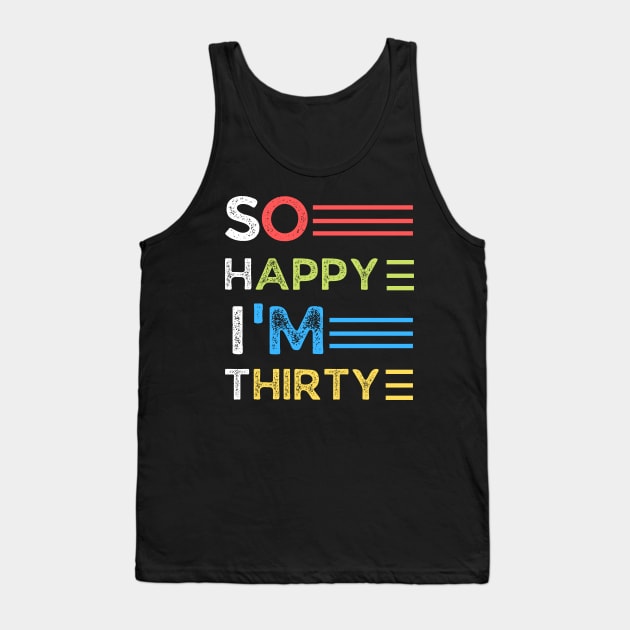 So happy I’m thirty, cute and funny 30th birthday gift ideas Tank Top by JustBeSatisfied